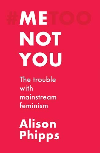 Alison Phipps: Me, Not You (2020, Manchester University Press)